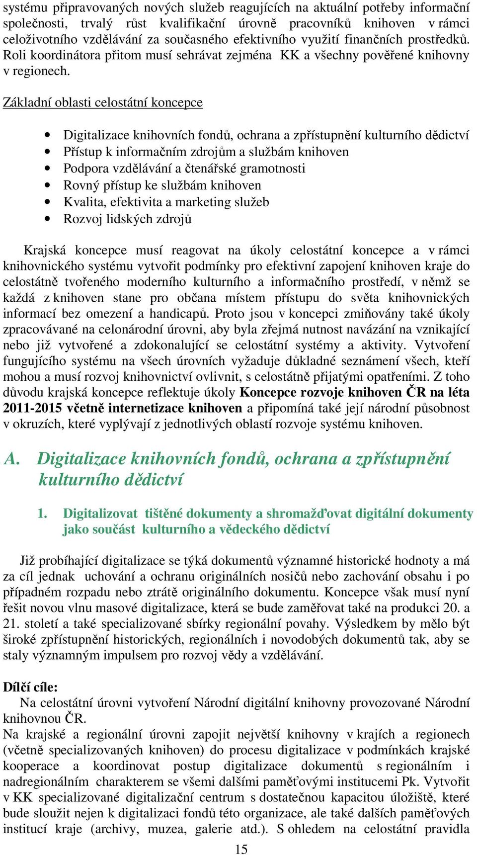 Základní oblasti celostátní koncepce Digitalizace knihovních fondů, ochrana a zpřístupnění kulturního dědictví Přístup k informačním zdrojům a službám knihoven Podpora vzdělávání a čtenářské