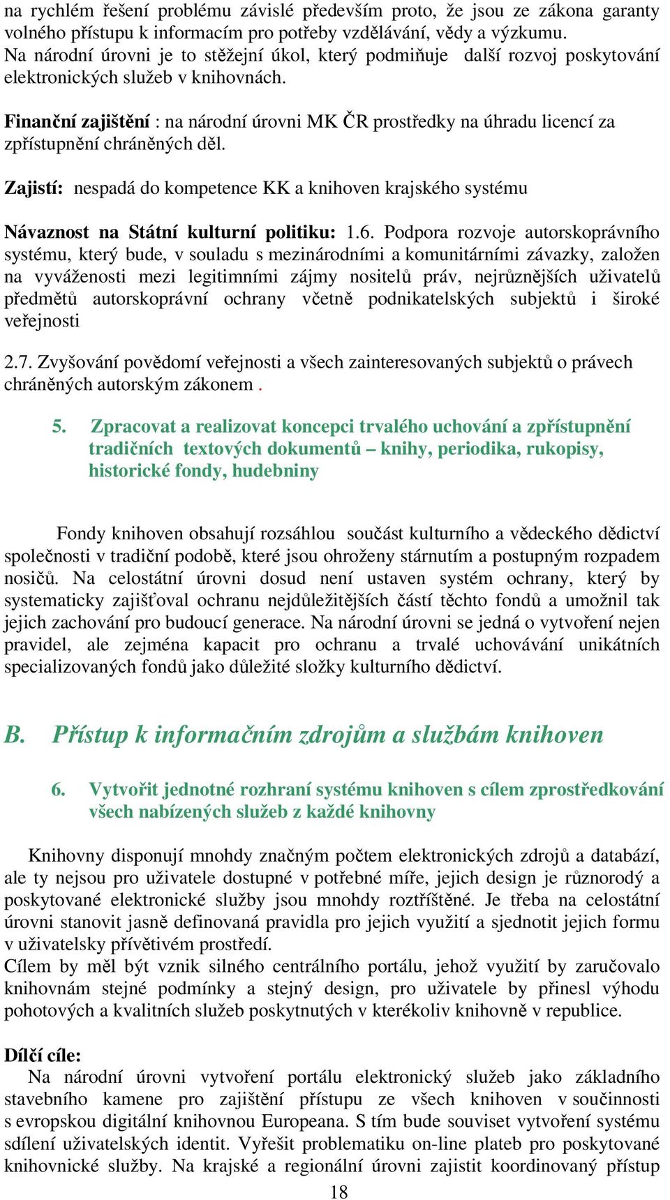 Finanční zajištění : na národní úrovni MK ČR prostředky na úhradu licencí za zpřístupnění chráněných děl.