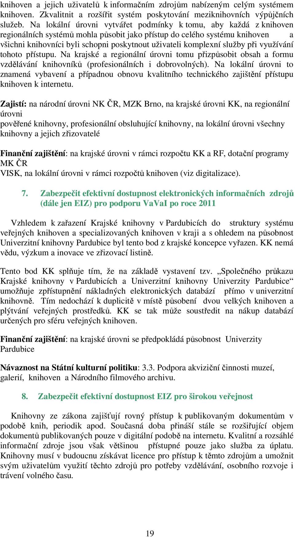 komplexní služby při využívání tohoto přístupu. Na krajské a regionální úrovni tomu přizpůsobit obsah a formu vzdělávání knihovníků (profesionálních i dobrovolných).