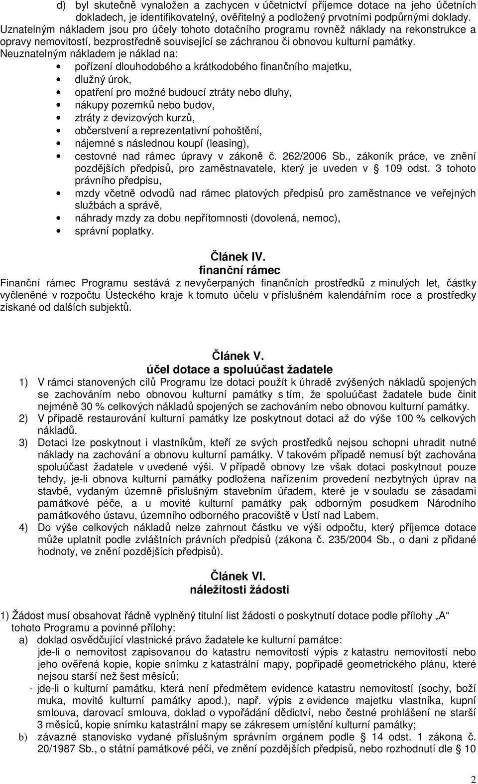 Neuznatelným nákladem je náklad na: pořízení dlouhodobého a krátkodobého finančního majetku, dlužný úrok, opatření pro možné budoucí ztráty nebo dluhy, nákupy pozemků nebo budov, ztráty z devizových