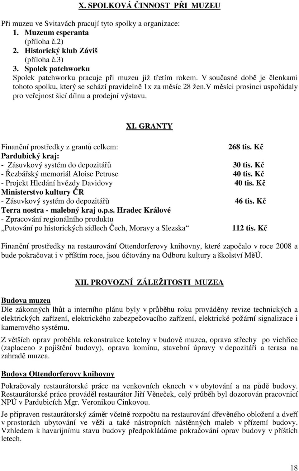 v měsíci prosinci uspořádaly pro veřejnost šicí dílnu a prodejní výstavu. XI. GRANTY Finanční prostředky z grantů celkem: 268 tis. Kč Pardubický kraj: - Zásuvkový systém do depozitářů 30 tis.