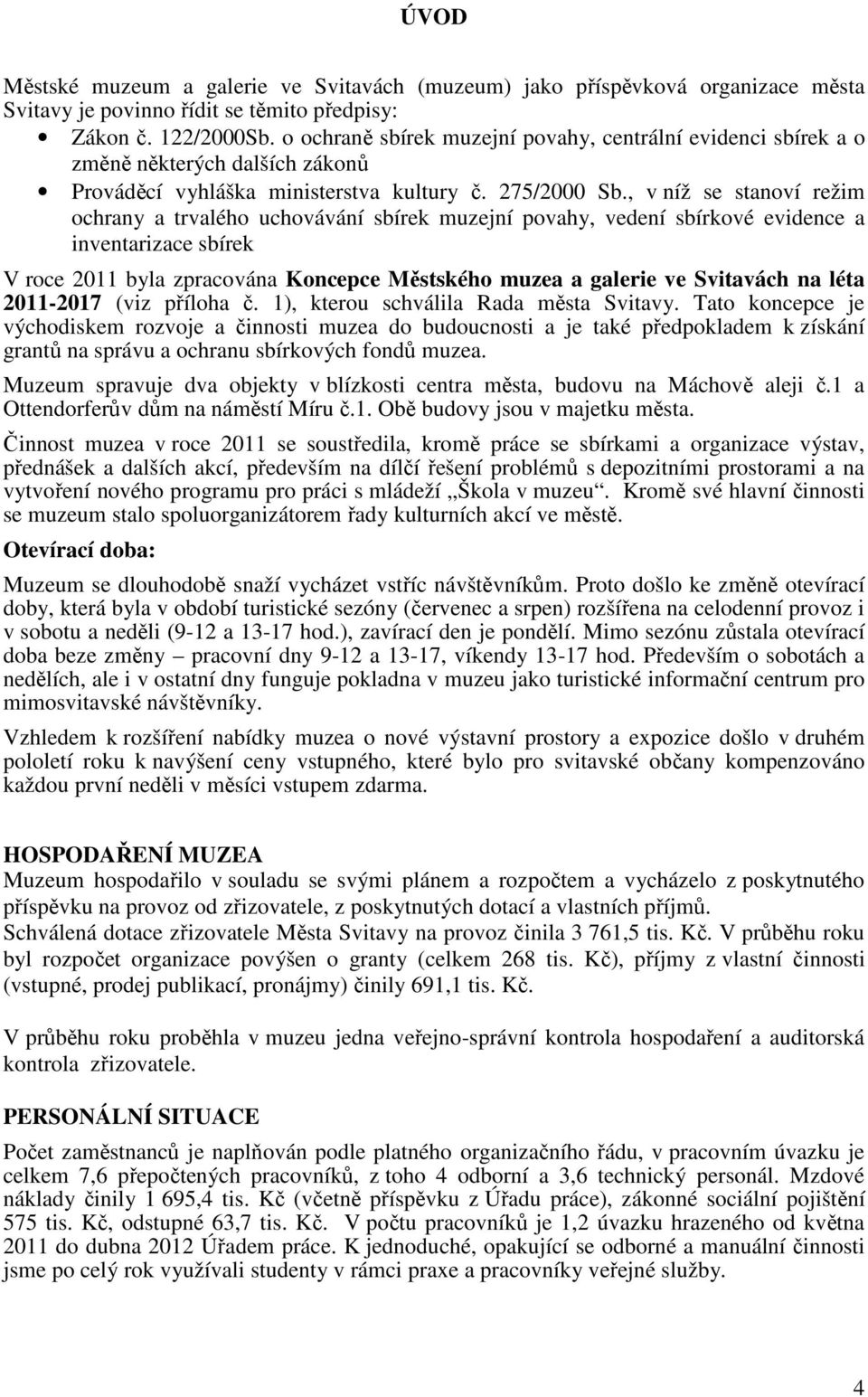 , v níž se stanoví režim ochrany a trvalého uchovávání sbírek muzejní povahy, vedení sbírkové evidence a inventarizace sbírek V roce 2011 byla zpracována Koncepce Městského muzea a galerie ve