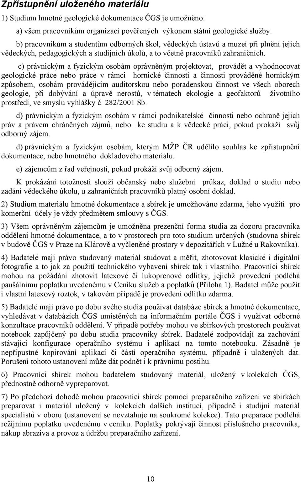 c) právnickým a fyzickým osobám oprávněným projektovat, provádět a vyhodnocovat geologické práce nebo práce v rámci hornické činnosti a činnosti prováděné hornickým způsobem, osobám provádějícím