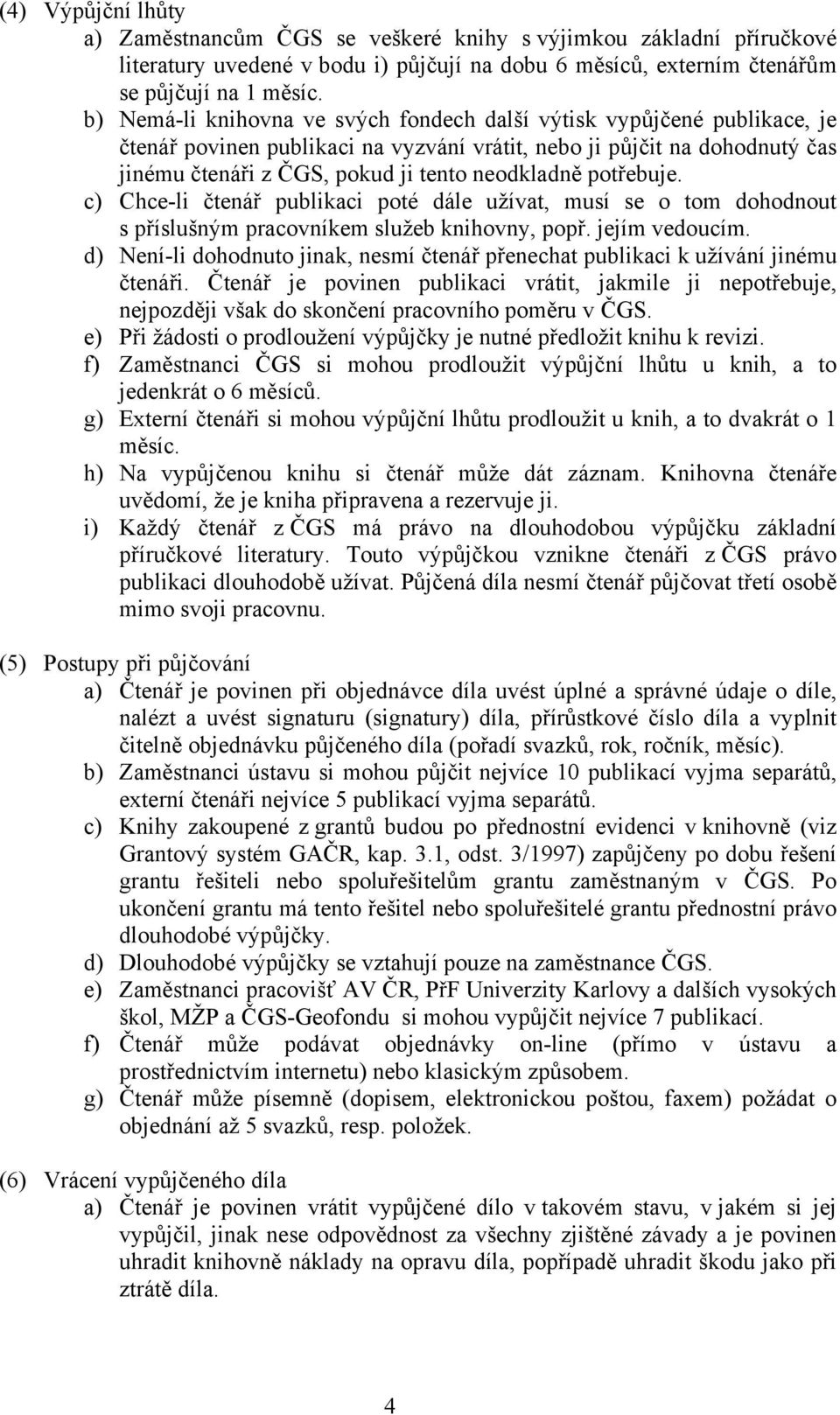 potřebuje. c) Chce-li čtenář publikaci poté dále užívat, musí se o tom dohodnout s příslušným pracovníkem služeb knihovny, popř. jejím vedoucím.