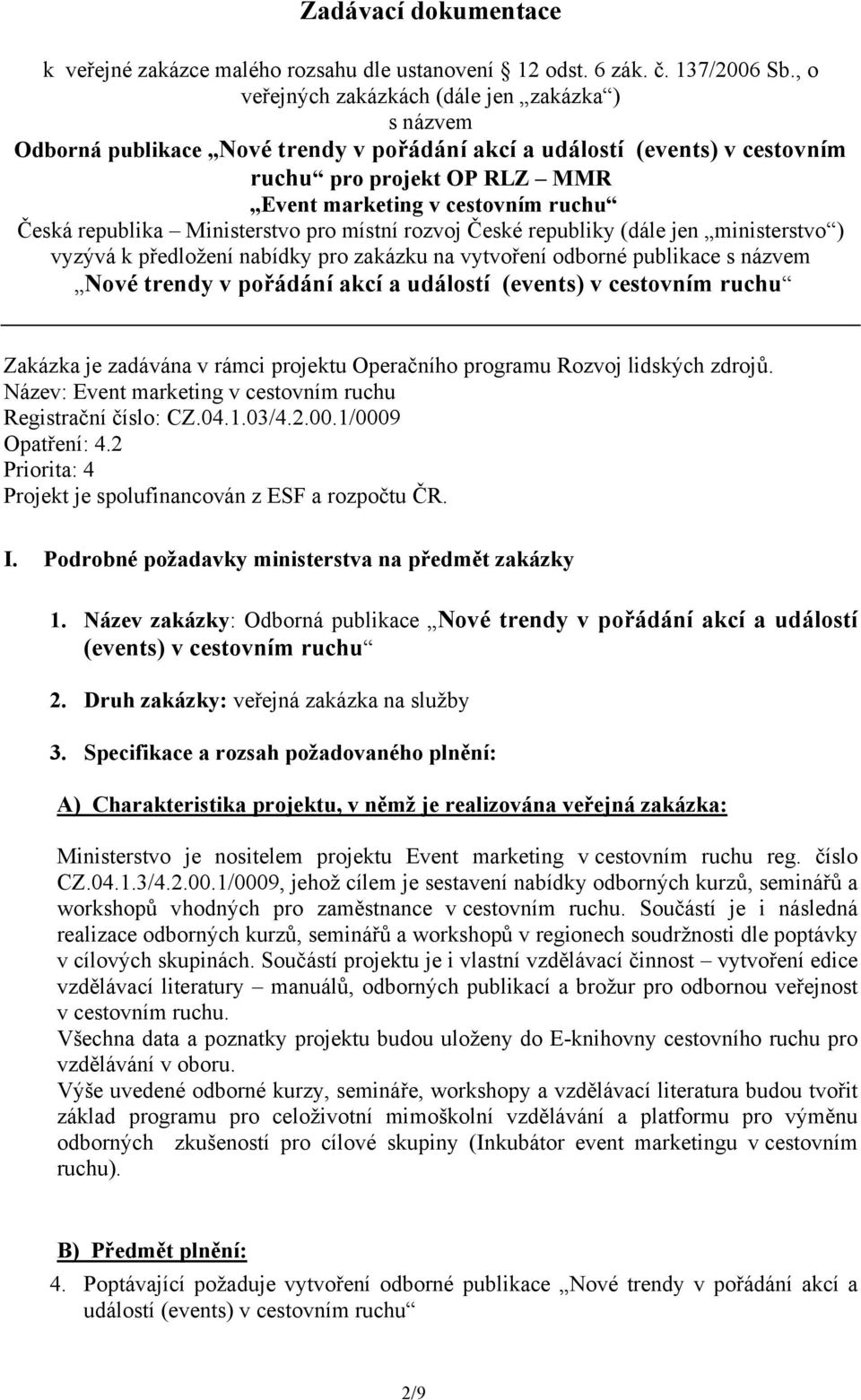 republika Ministerstvo pro místní rozvoj České republiky (dále jen ministerstvo ) vyzývá k předložení nabídky pro zakázku na vytvoření odborné publikace s názvem Nové trendy v pořádání akcí a