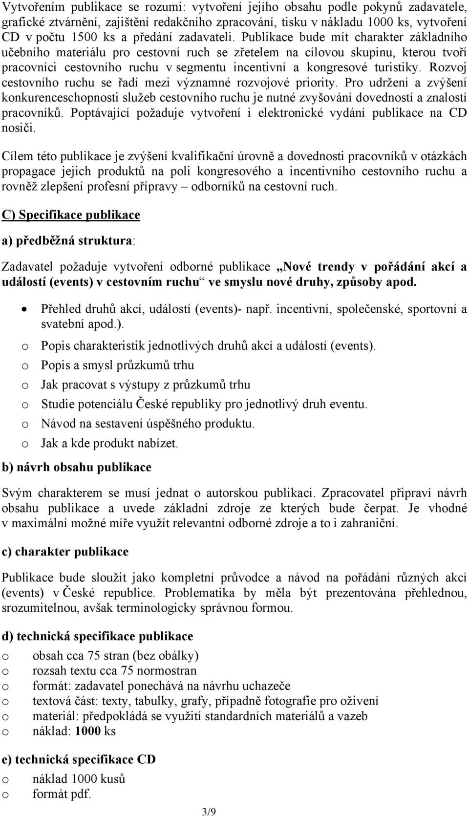 Publikace bude mít charakter základního učebního materiálu pro cestovní ruch se zřetelem na cílovou skupinu, kterou tvoří pracovníci cestovního ruchu v segmentu incentivní a kongresové turistiky.