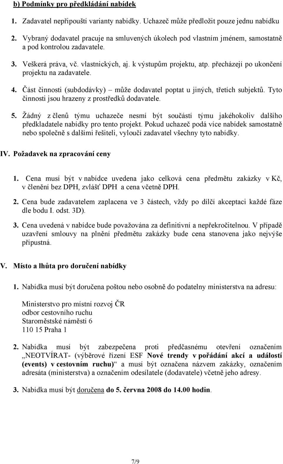 přecházejí po ukončení projektu na zadavatele. 4. Část činnosti (subdodávky) může dodavatel poptat u jiných, třetích subjektů. Tyto činnosti jsou hrazeny z prostředků dodavatele. 5.