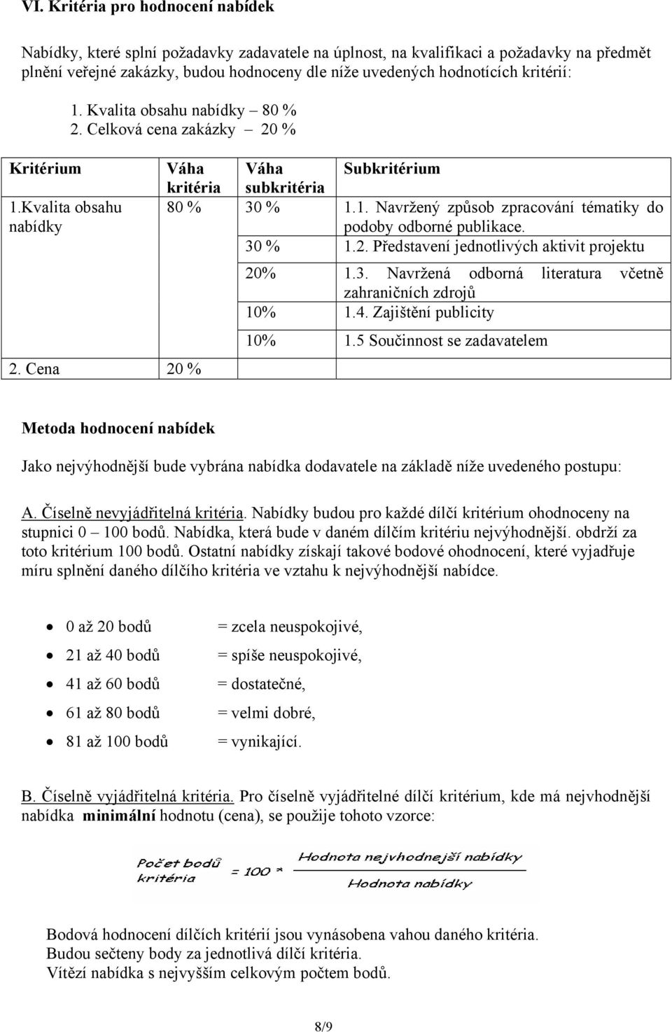 30 % 1.2. Představení jednotlivých aktivit projektu 20% 1.3. Navržená odborná literatura včetně zahraničních zdrojů 10% 1.4. Zajištění publicity 10% 1.