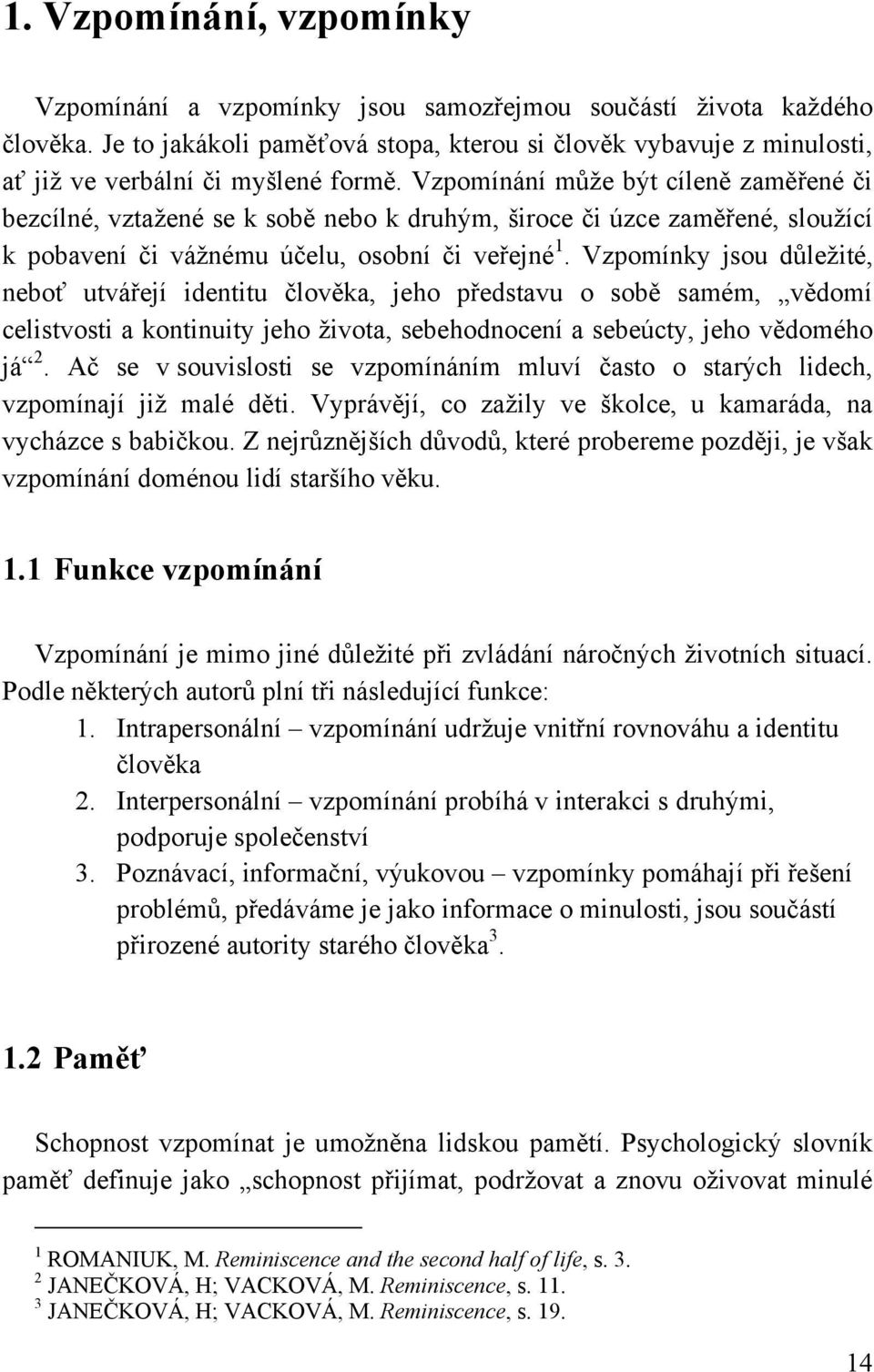 Vzpomínání můţe být cíleně zaměřené či bezcílné, vztaţené se k sobě nebo k druhým, široce či úzce zaměřené, slouţící k pobavení či váţnému účelu, osobní či veřejné 1.