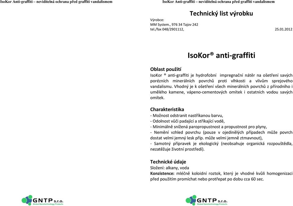 Vhodný je k ošetření všech minerálních povrchů z přírodního i umělého kamene, vápeno-cementových omítek i ostatních vodou savých omítek.