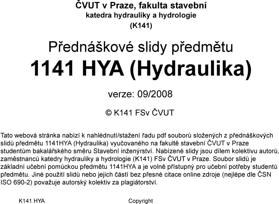 nženýrstí. Nabízené sldy jsou dílem kolektu autorů, zaměstnanů katedry hydraulky a hydrologe (K141) FS ČVUT Praze.