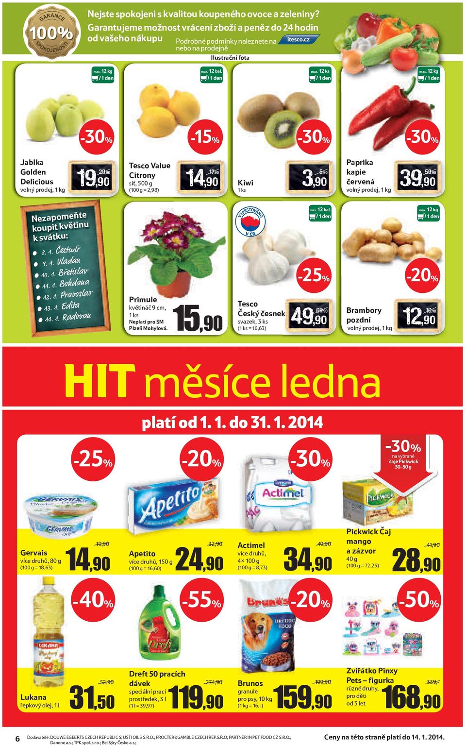 12 bal. max. 12 ks -15% Jablka Golden Delicious 19,90 Value Citrony síť, 500 g (100 g = 2,98) 17,90 Kiwi 1 ks 3,90 5,90 Paprika kapie červená Nezapomeňte koupit květinu k svátku: 8. 1. Čestmír 9. 1. Vladan 10.