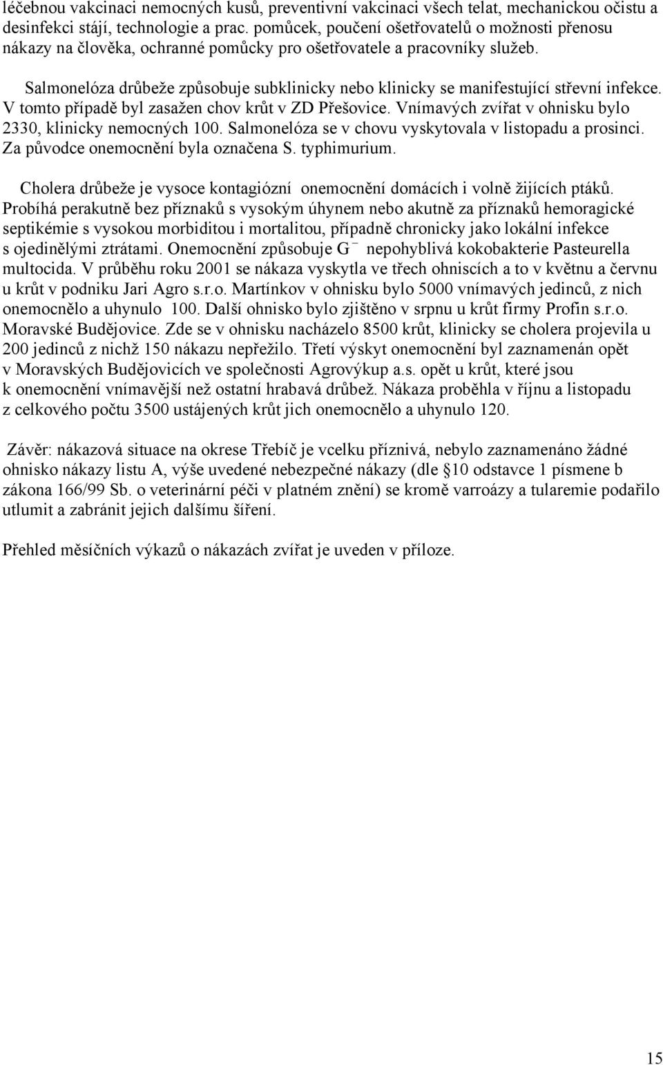 Salmonelóza drůbeže způsobuje subklinicky nebo klinicky se manifestující střevní infekce. V tomto případě byl zasažen chov krůt v ZD Přešovice.