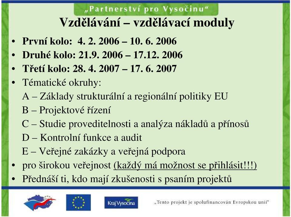 2007 Tématické okruhy: A Základy strukturální a regionální politiky EU B Projektovéřízení C Studie