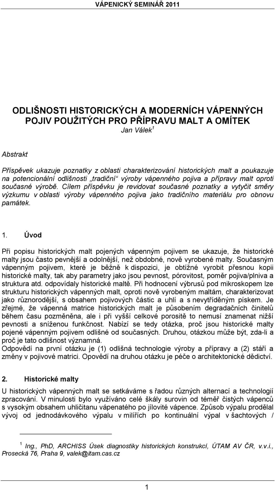 Cílem příspěvku je revidovat současné poznatky a vytyčit směry výzkumu v oblasti výroby vápenného pojiva jako tradičního materiálu pro obnovu památek. 1.