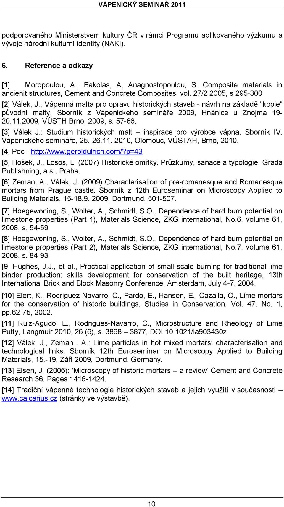 , Vápenná malta pro opravu historických staveb - návrh na základě "kopie" původní malty, Sborník z Vápenického semináře 2009, Hnánice u Znojma 19-20.11.2009, VÚSTH Brno, 2009, s. 57-66. [3] Válek J.