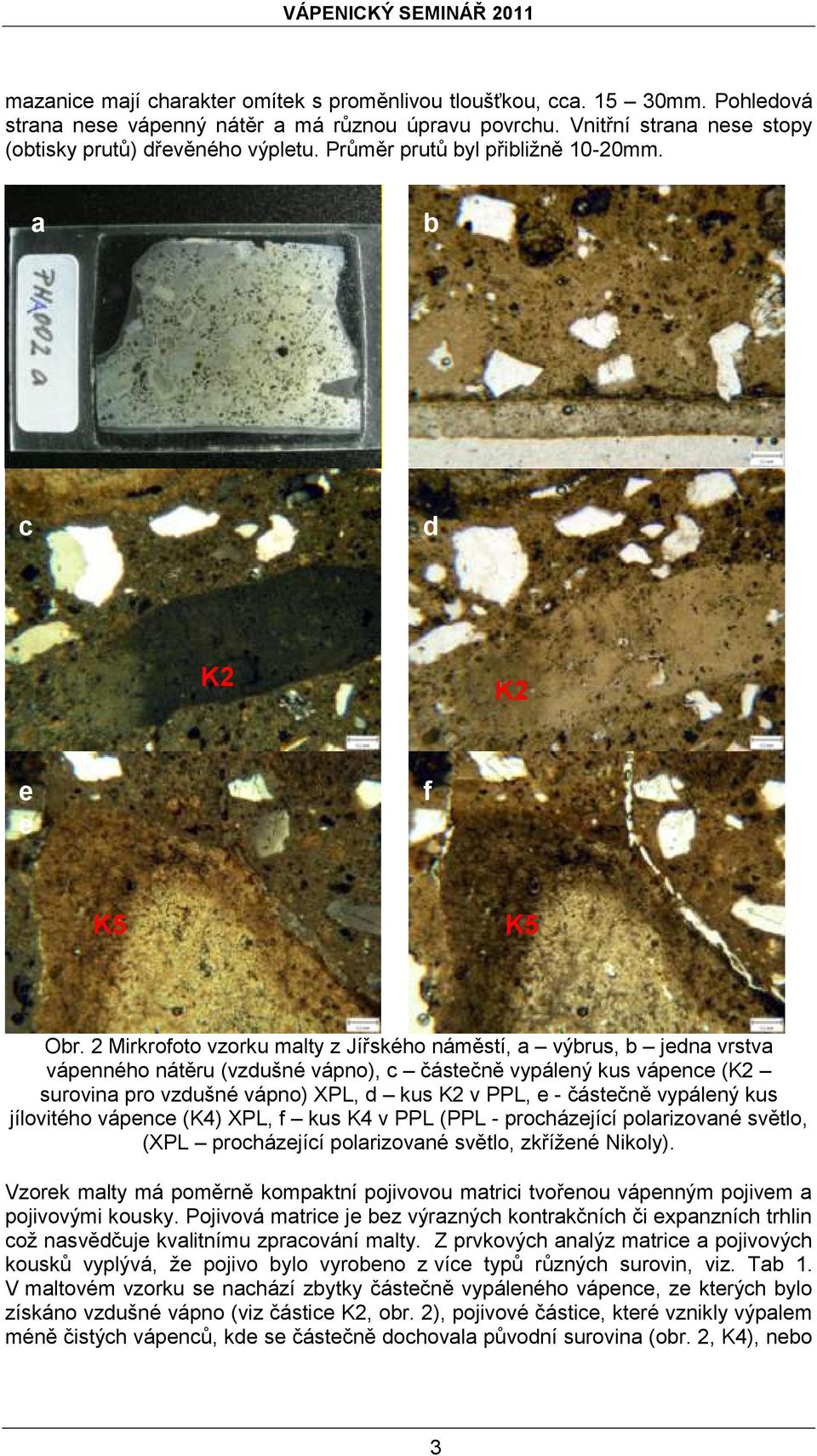 2 Mirkrofoto vzorku malty z Jířského náměstí, a výbrus, b jedna vrstva vápenného nátěru (vzdušné vápno), c částečně vypálený kus vápence (K2 surovina pro vzdušné vápno) XPL, d kus K2 v PPL, e -