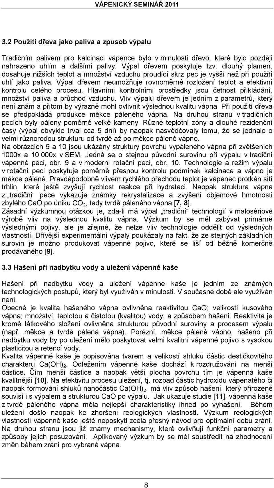 Výpal dřevem neumožňuje rovnoměrné rozložení teplot a efektivní kontrolu celého procesu. Hlavními kontrolními prostředky jsou četnost přikládání, množství paliva a průchod vzduchu.