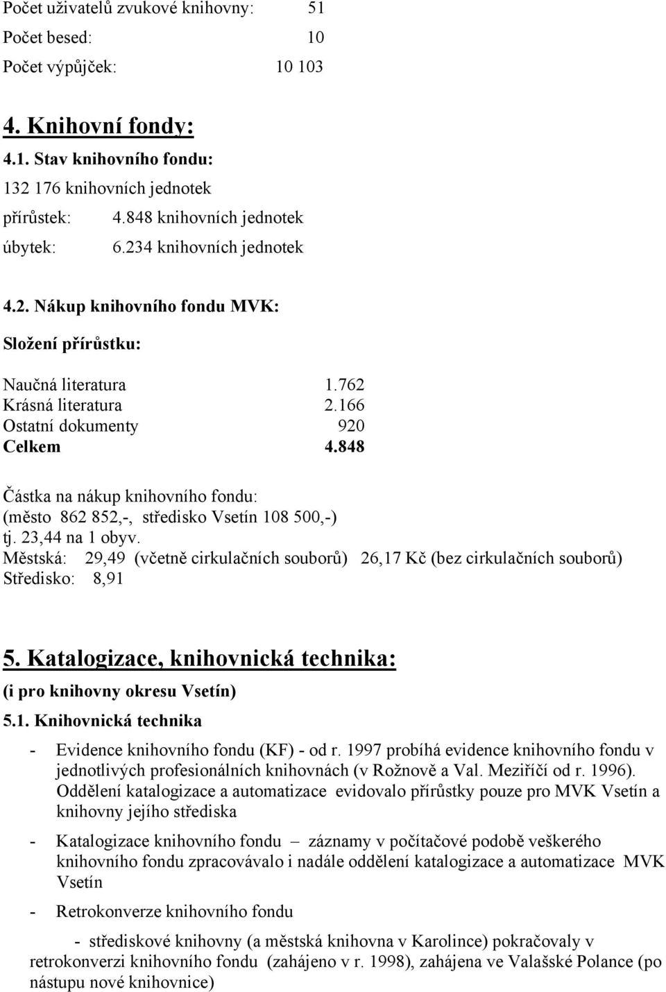 848 Částka na nákup knihovního fondu: (město 862 852,-, středisko Vsetín 108 500,-) tj. 23,44 na 1 obyv.