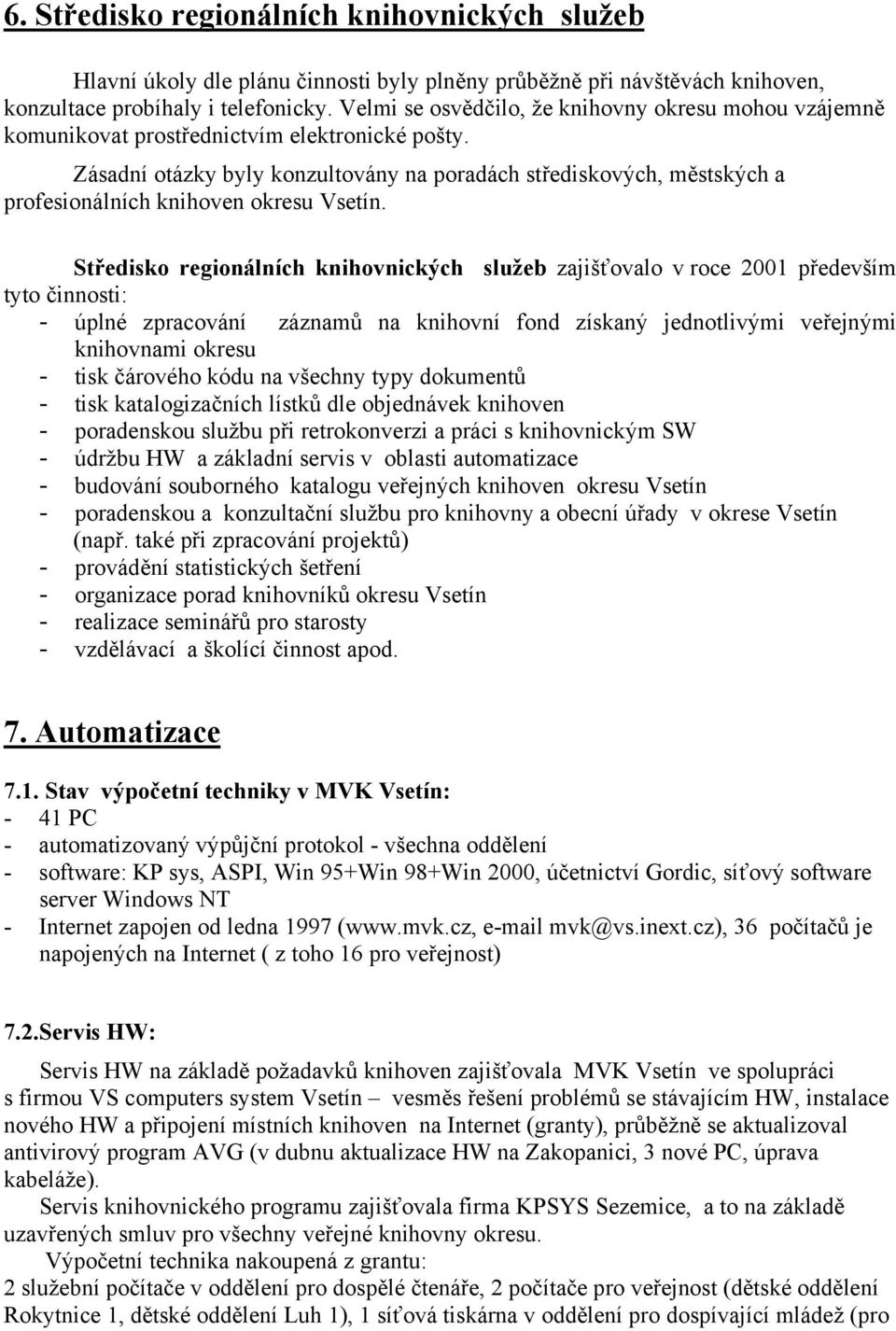 Zásadní otázky byly konzultovány na poradách střediskových, městských a profesionálních knihoven okresu Vsetín.