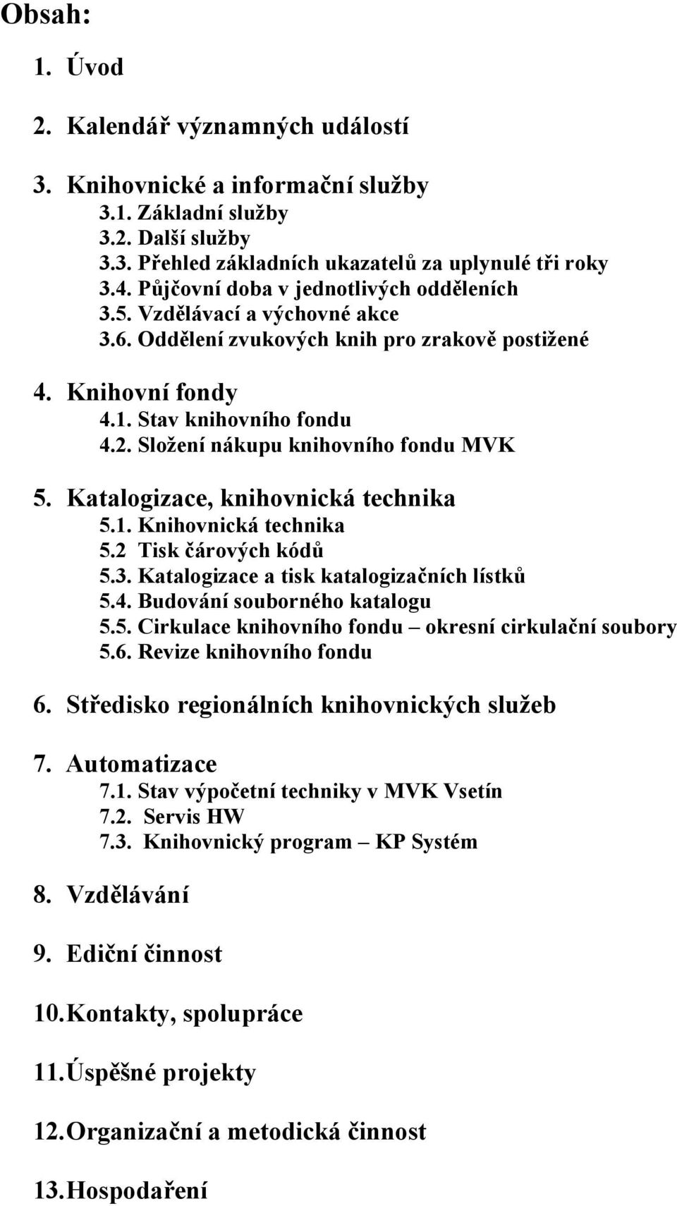 Složení nákupu knihovního fondu MVK 5. Katalogizace, knihovnická technika 5.1. Knihovnická technika 5.2 Tisk čárových kódů 5.3. Katalogizace a tisk katalogizačních lístků 5.4.