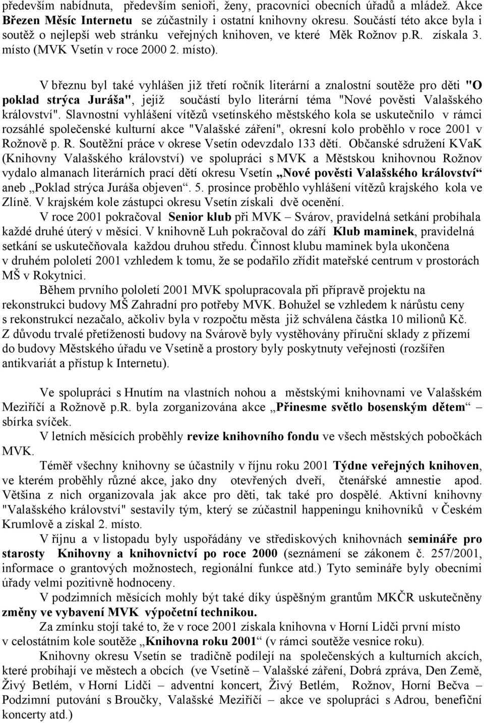 V březnu byl také vyhlášen již třetí ročník literární a znalostní soutěže pro děti "O poklad strýca Juráša", jejíž součástí bylo literární téma "Nové pověsti Valašského království".