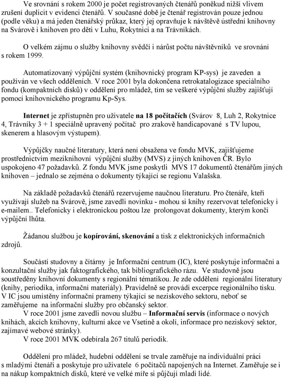 Trávníkách. O velkém zájmu o služby knihovny svědčí i nárůst počtu návštěvníků ve srovnání s rokem 1999.