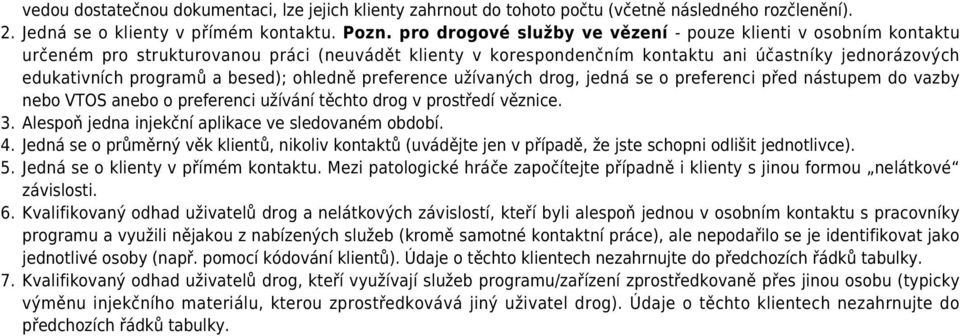 besed); ohledně preference užívaných drog, jedná se o preferenci před nástupem do vazby nebo VTOS anebo o preferenci užívání těchto drog v prostředí věznice. 3.