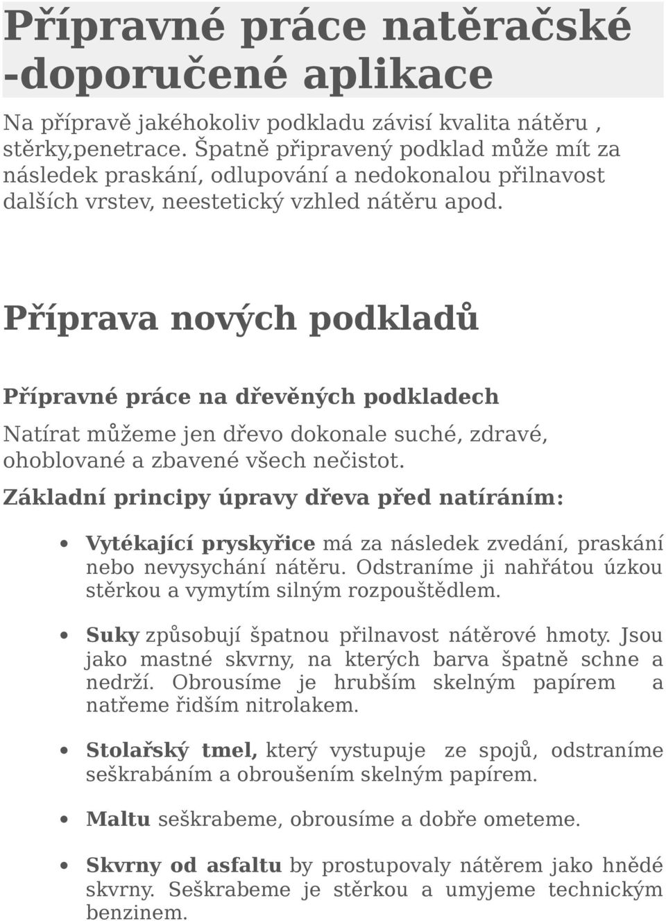 Příprava nových podkladů Přípravné práce na dřevěných podkladech Natírat můžeme jen dřevo dokonale suché, zdravé, ohoblované a zbavené všech nečistot.