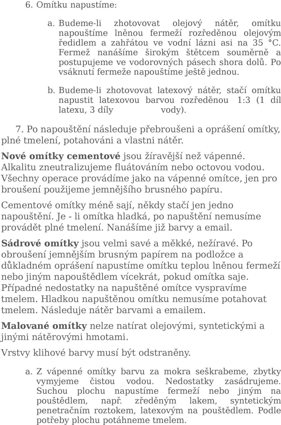 Budeme-li zhotovovat latexový nátěr, stačí omítku napustit latexovou barvou rozředěnou 1:3 (1 díl latexu, 3 díly vody). 7.