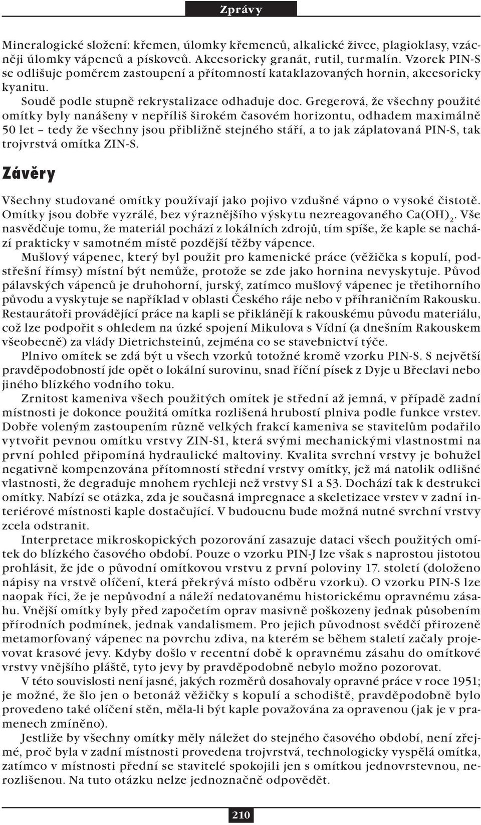 Gregerová, že všechny použité omítky byly nanášeny v nepříliš širokém časovém horizontu, odhadem maximálně 50 let tedy že všechny jsou přibližně stejného stáří, a to jak záplatovaná PIN-S, tak