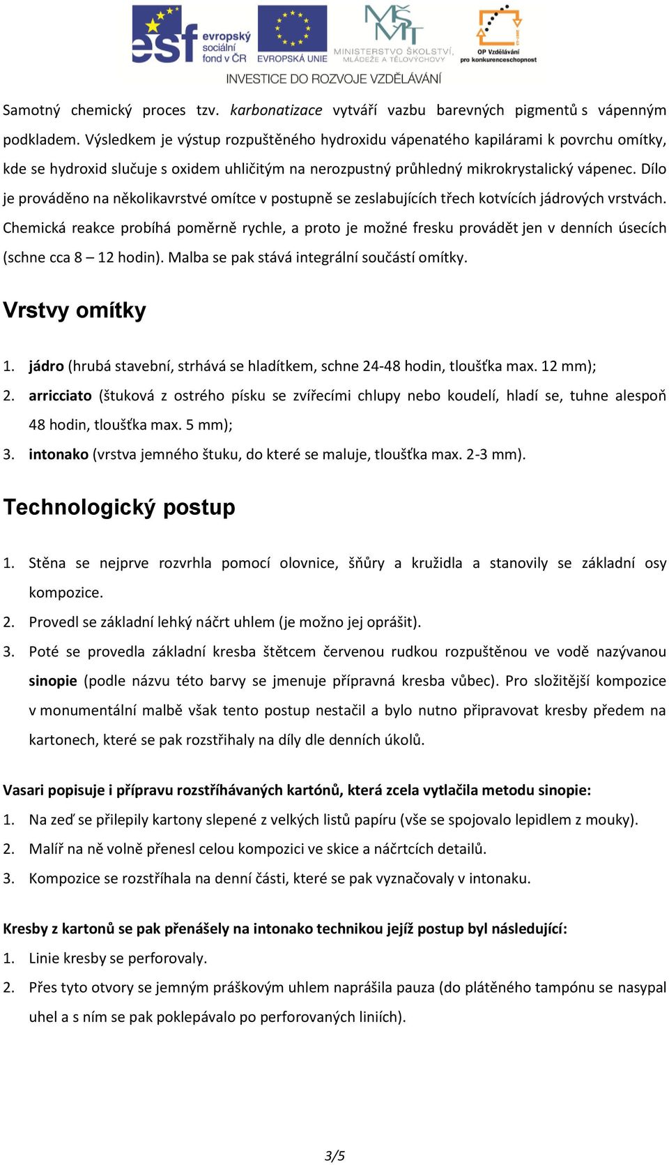 Dílo je prováděno na několikavrstvé omítce v postupně se zeslabujících třech kotvících jádrových vrstvách.