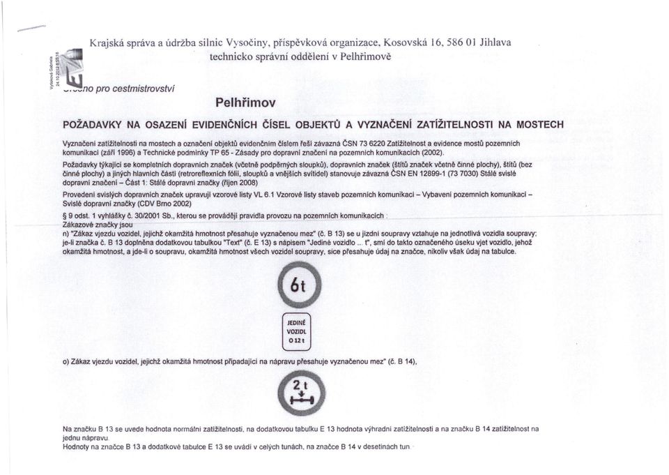 označení objektů evidenčnlm číslem řešl závazná ČSN 736220 Zatížitelnost a evidence mostů pozemnlch komunikaci (září 1996) a Technické podminky TP 65 - Zásady pro dopravní značení na pozemnlch