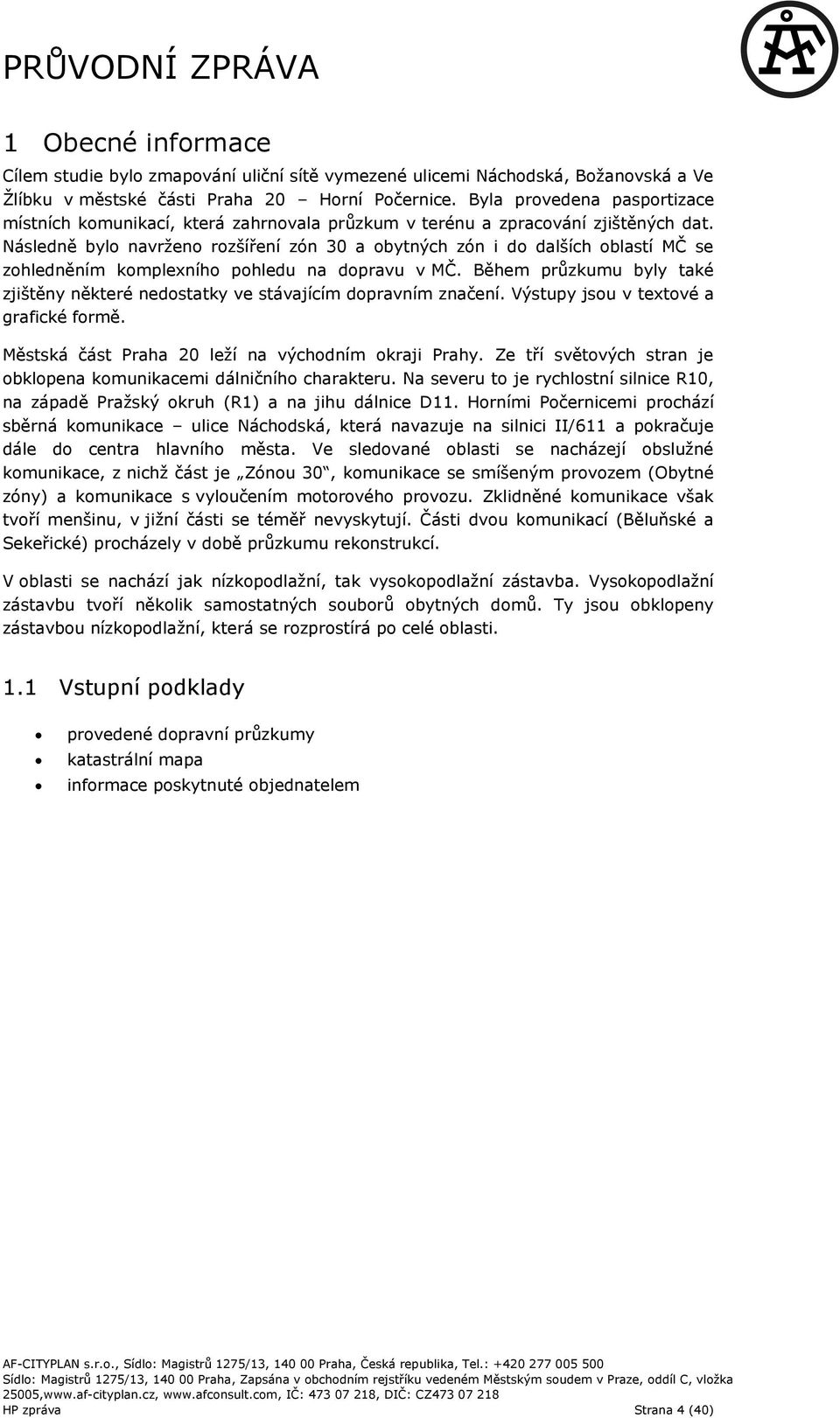 Následně bylo navrţeno rozšíření zón 30 a obytných zón i do dalších oblastí MČ se zohledněním komplexního pohledu na dopravu v MČ.