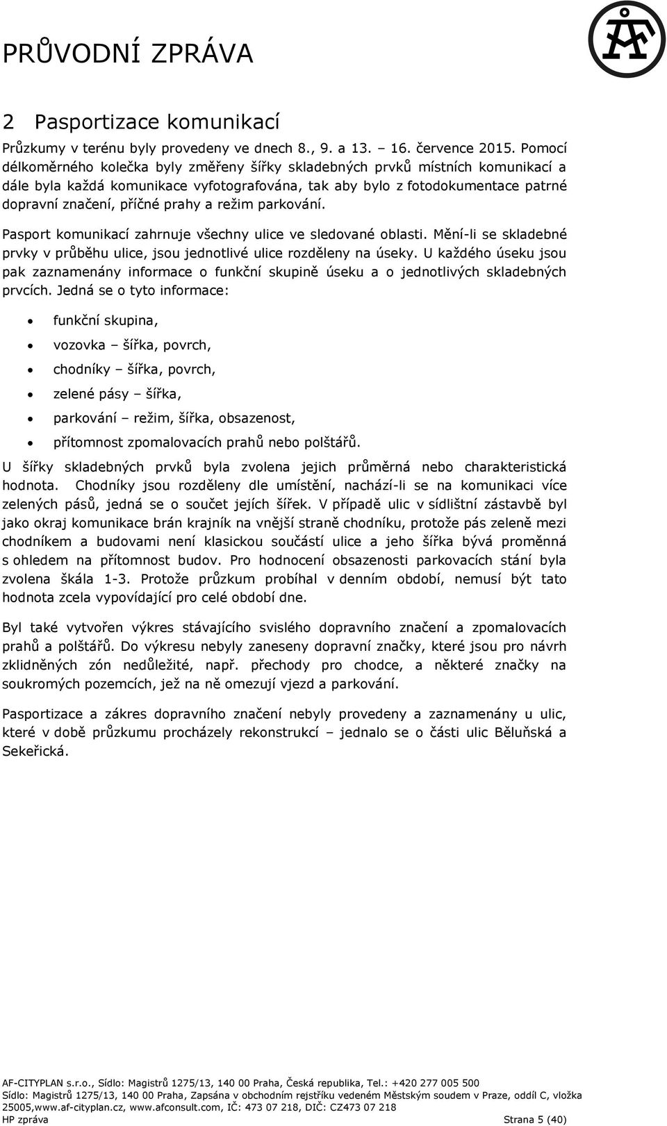 a reţim parkování. Pasport komunikací zahrnuje všechny ulice ve sledované oblasti. Mění-li se skladebné prvky v průběhu ulice, jsou jednotlivé ulice rozděleny na úseky.