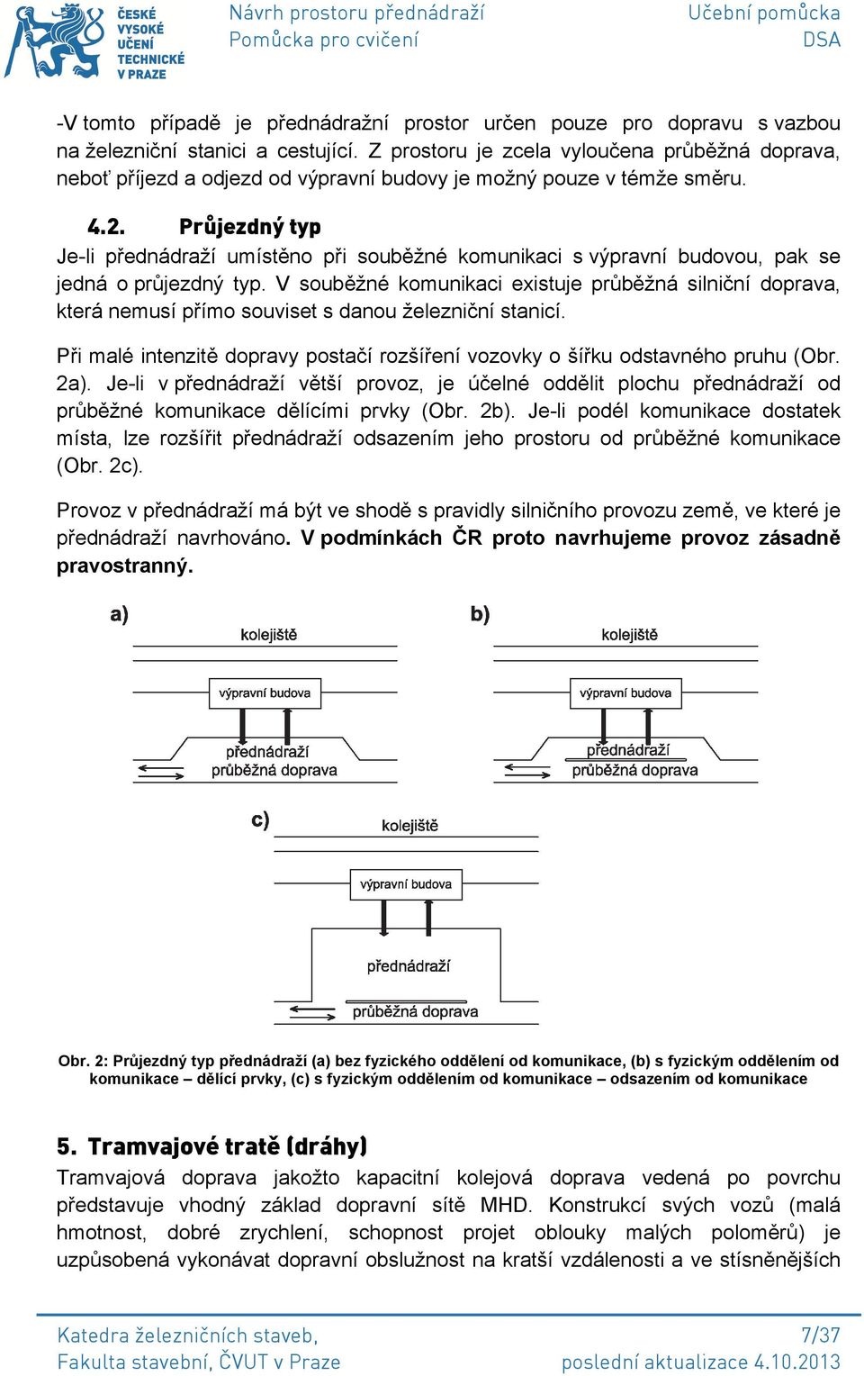 Průjezdný typ Je-li přednádraží umístěno při souběžné komunikaci s výpravní budovou, pak se jedná o průjezdný typ.