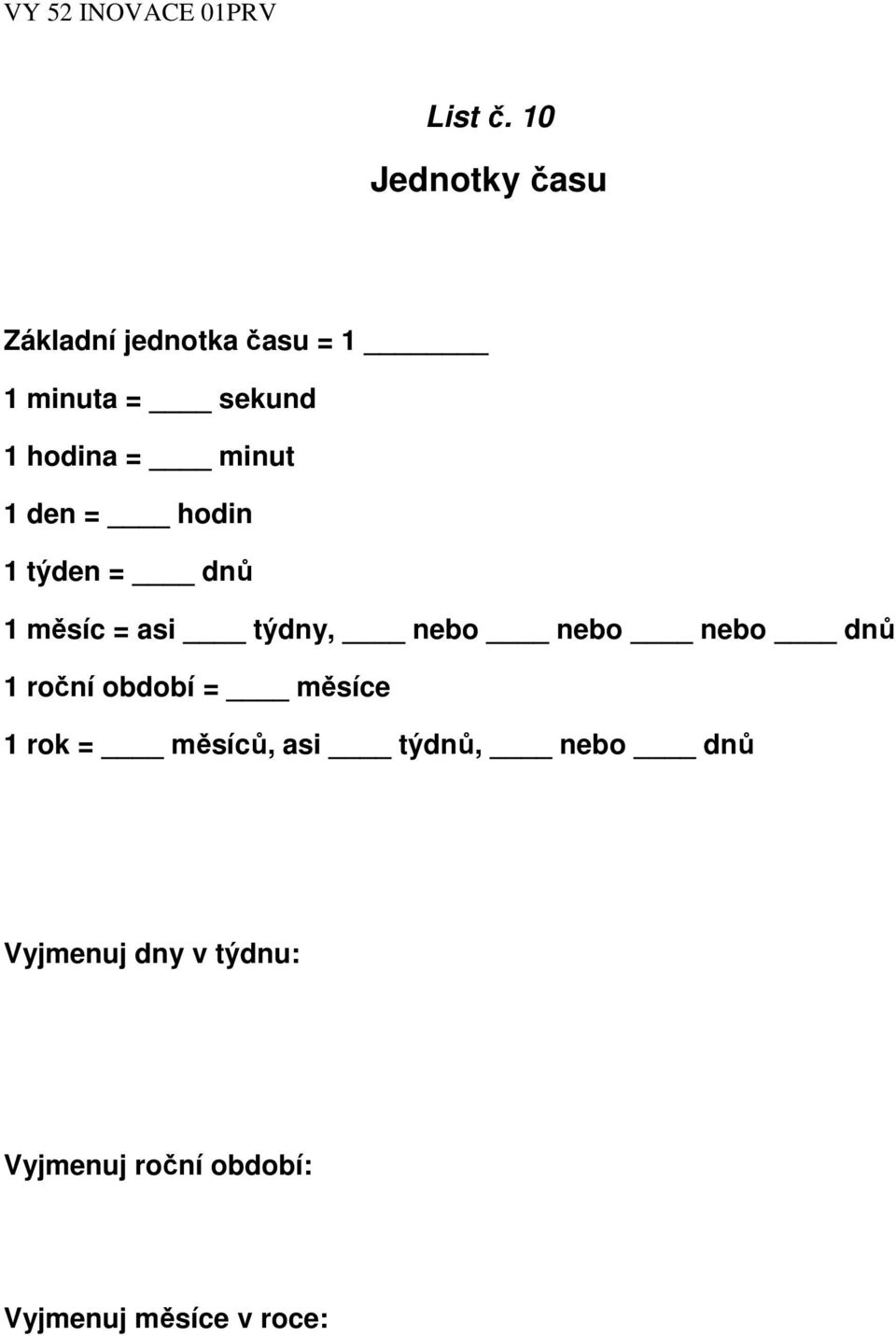 = minut 1 den = hodin 1 týden = dnů 1 měsíc = asi týdny, nebo nebo