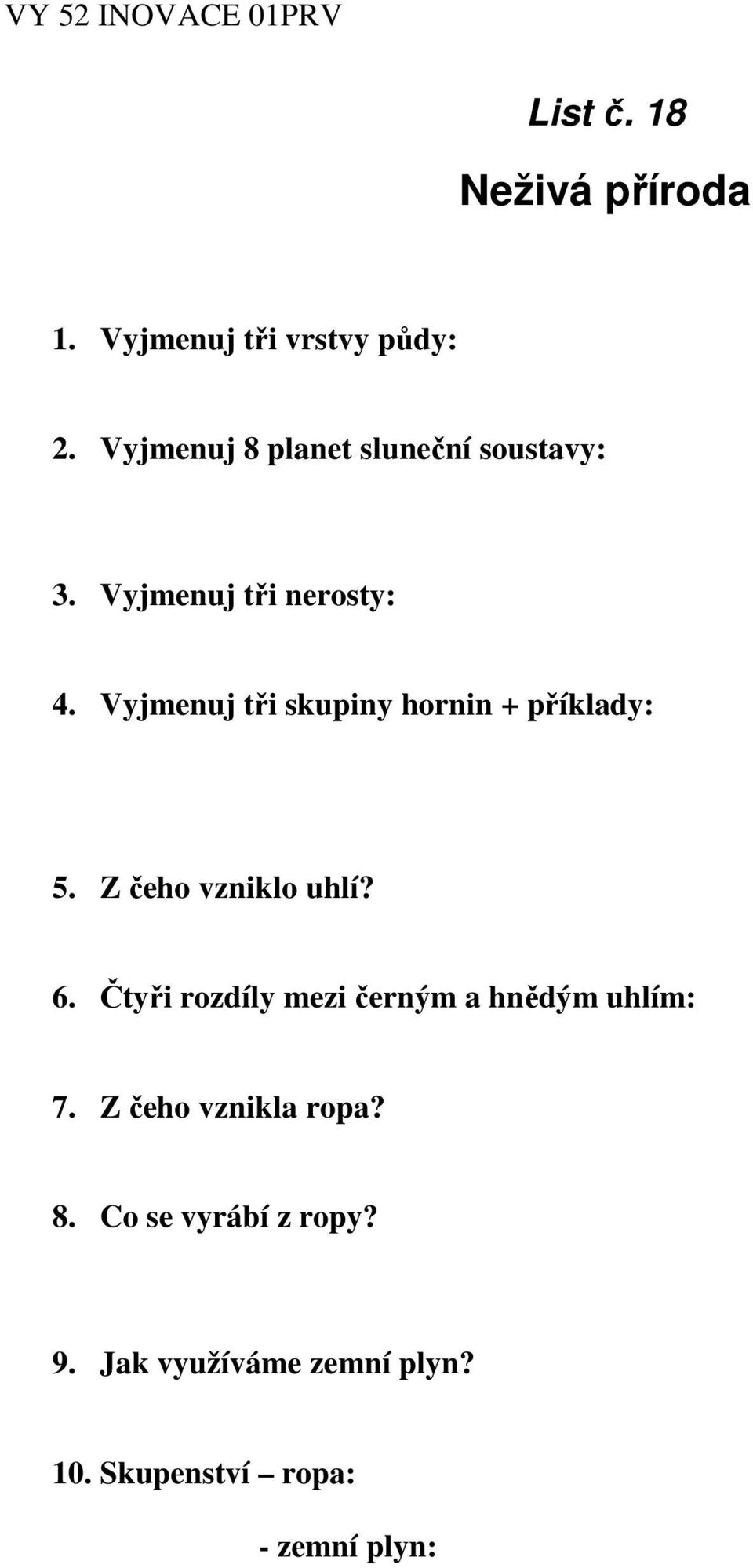 Vyjmenuj tři skupiny hornin + příklady: 5. Z čeho vzniklo uhlí? 6.