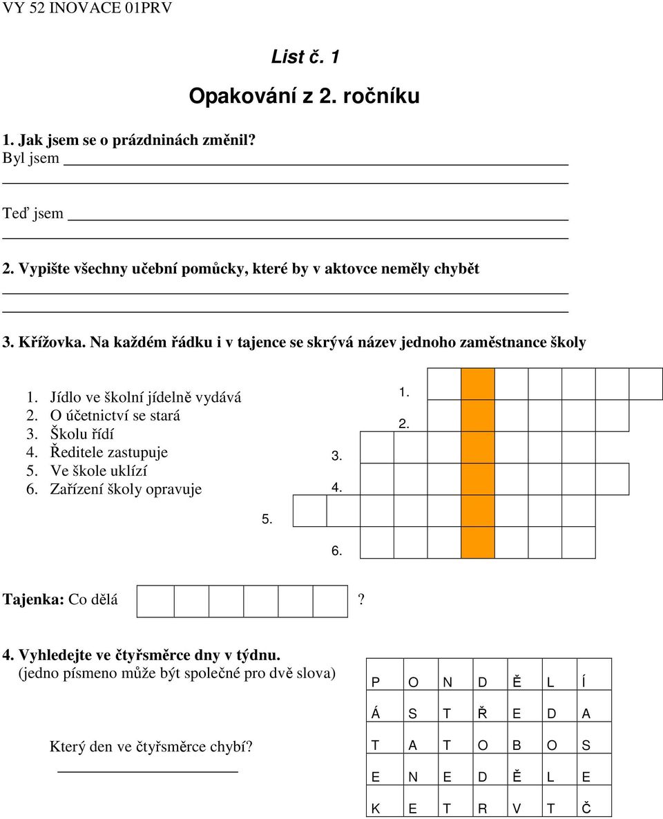 Jídlo ve školní jídelně vydává 2. O účetnictví se stará 3. Školu řídí 4. Ředitele zastupuje 5. Ve škole uklízí 6. Zařízení školy opravuje 3. 4. 1. 2. 5. 6. Tajenka: Co dělá?