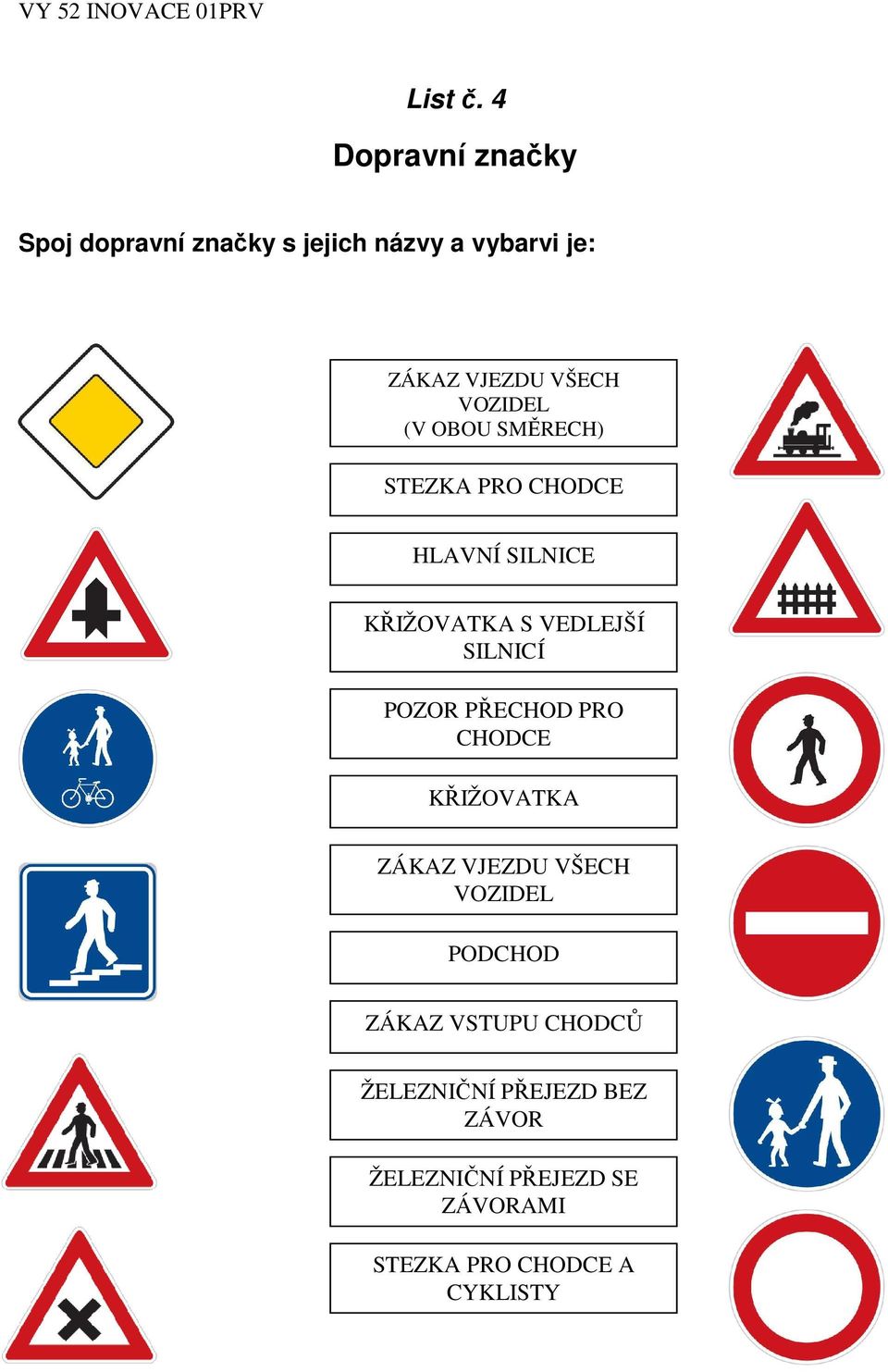 VOZIDEL (V OBOU SMĚRECH) STEZKA PRO CHODCE HLAVNÍ SILNICE KŘIŽOVATKA S VEDLEJŠÍ SILNICÍ