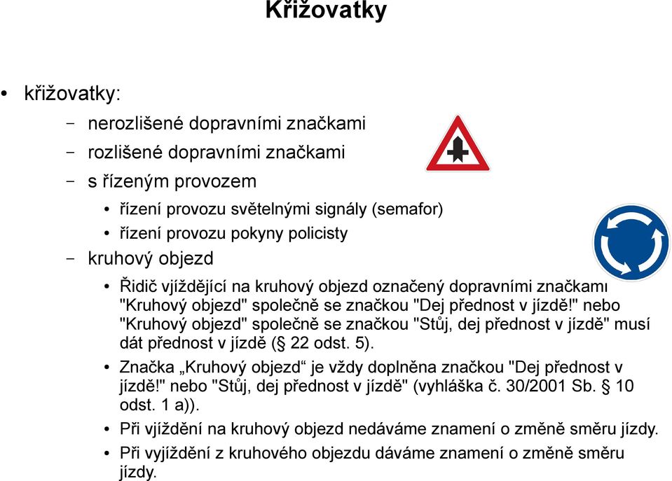 " nebo "Kruhový objezd" společně se značkou "Stůj, dej přednost v jízdě" musí dát přednost v jízdě ( 22 odst. 5).