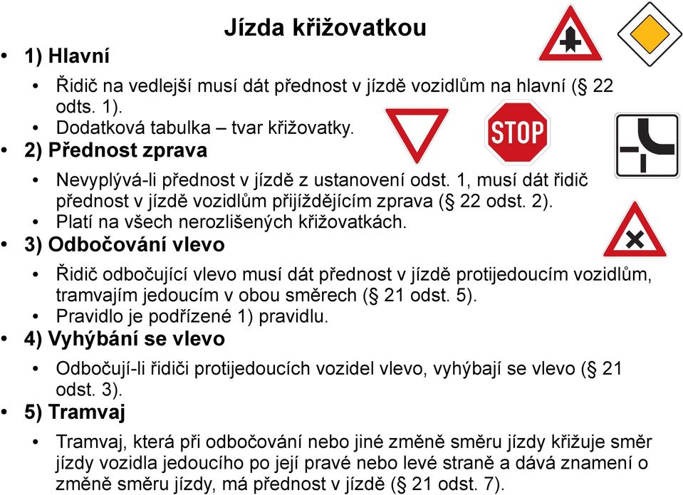 Platí na všech nerozlišených křižovatkách. 3) Odbočování vlevo Řidič na vedlejší musí dát přednost v jízdě vozidlům na hlavní ( 22 odts. 1). Dodatková tabulka tvar křižovatky.