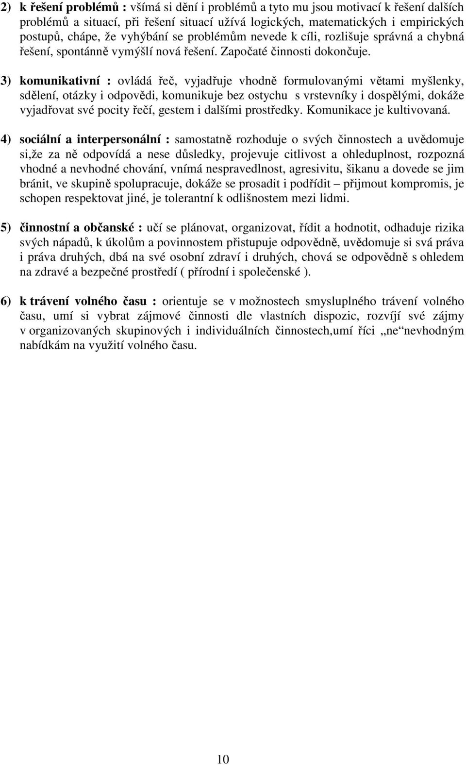 3) komunikativní : ovládá řeč, vyjadřuje vhodně formulovanými větami myšlenky, sdělení, otázky i odpovědi, komunikuje bez ostychu s vrstevníky i dospělými, dokáže vyjadřovat své pocity řečí, gestem i