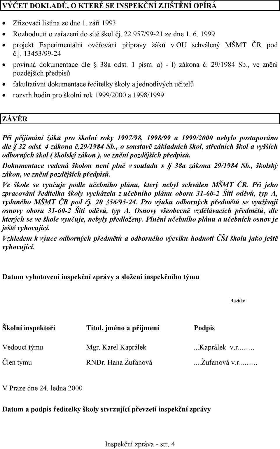 , ve znění pozdějších předpisů fakultativní dokumentace ředitelky školy a jednotlivých učitelů rozvrh hodin pro školní rok 1999/2000 a 1998/1999 ZÁVĚR Při přijímání žáků pro školní roky 1997/98,