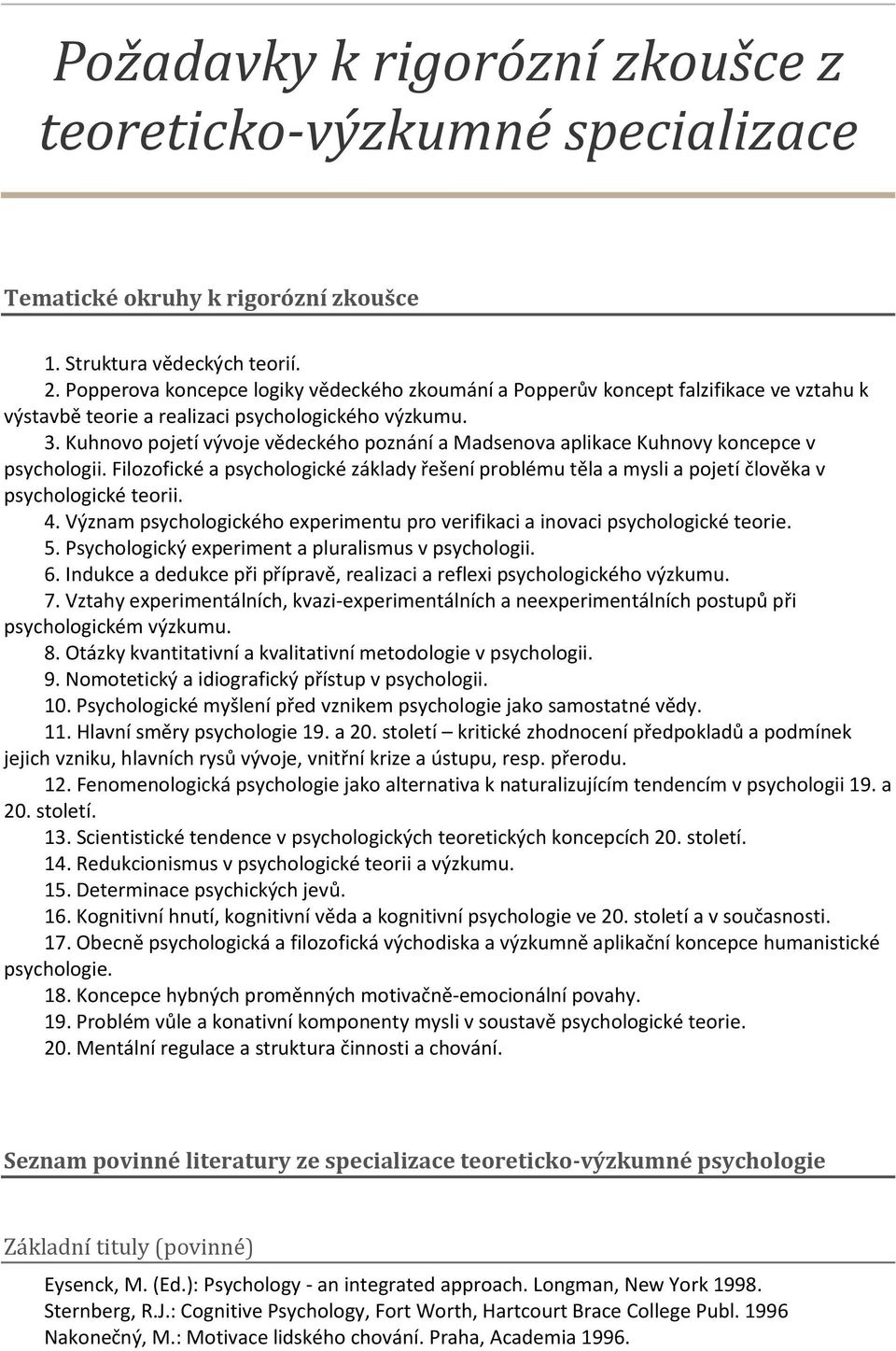 Kuhnovo pojetí vývoje vědeckého poznání a Madsenova aplikace Kuhnovy koncepce v psychologii. Filozofické a psychologické základy řešení problému těla a mysli a pojetí člověka v psychologické teorii.