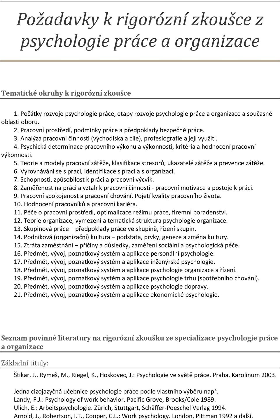 Analýza pracovní činnosti (východiska a cíle), profesiografie a její využití. 4. Psychická determinace pracovního výkonu a výkonnosti, kritéria a hodnocení pracovní výkonnosti. 5.