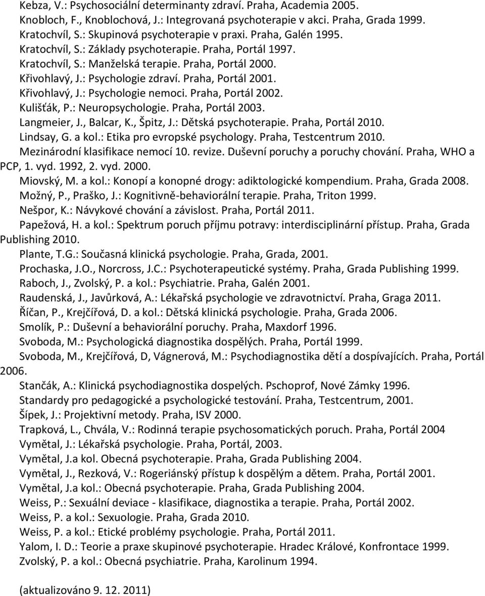 : Psychologie zdraví. Praha, Portál 2001. Křivohlavý, J.: Psychologie nemoci. Praha, Portál 2002. Kulišťák, P.: Neuropsychologie. Praha, Portál 2003. Langmeier, J., Balcar, K., Špitz, J.