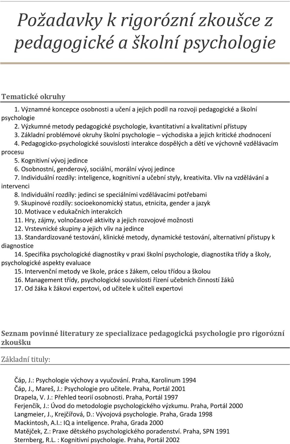 Pedagogicko-psychologické souvislosti interakce dospělých a dětí ve výchovně vzdělávacím procesu 5. Kognitivní vývoj jedince 6. Osobnostní, genderový, sociální, morální vývoj jedince 7.