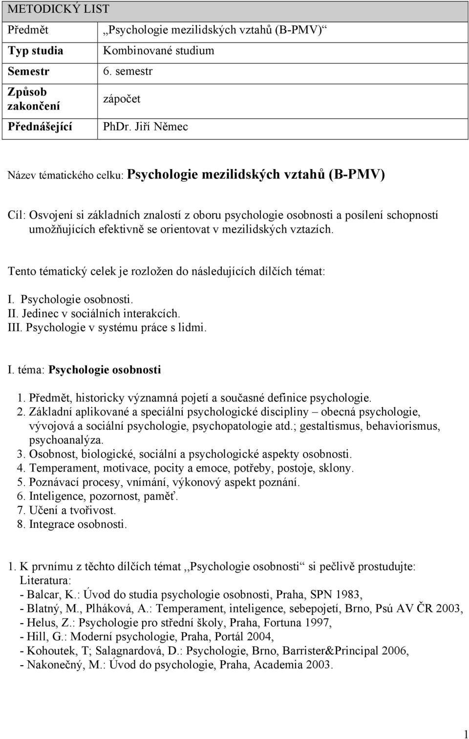 orientovat v mezilidských vztazích. Tento tématický celek je rozložen do následujících dílčích témat: I. Psychologie osobnosti. II. Jedinec v sociálních interakcích. III.