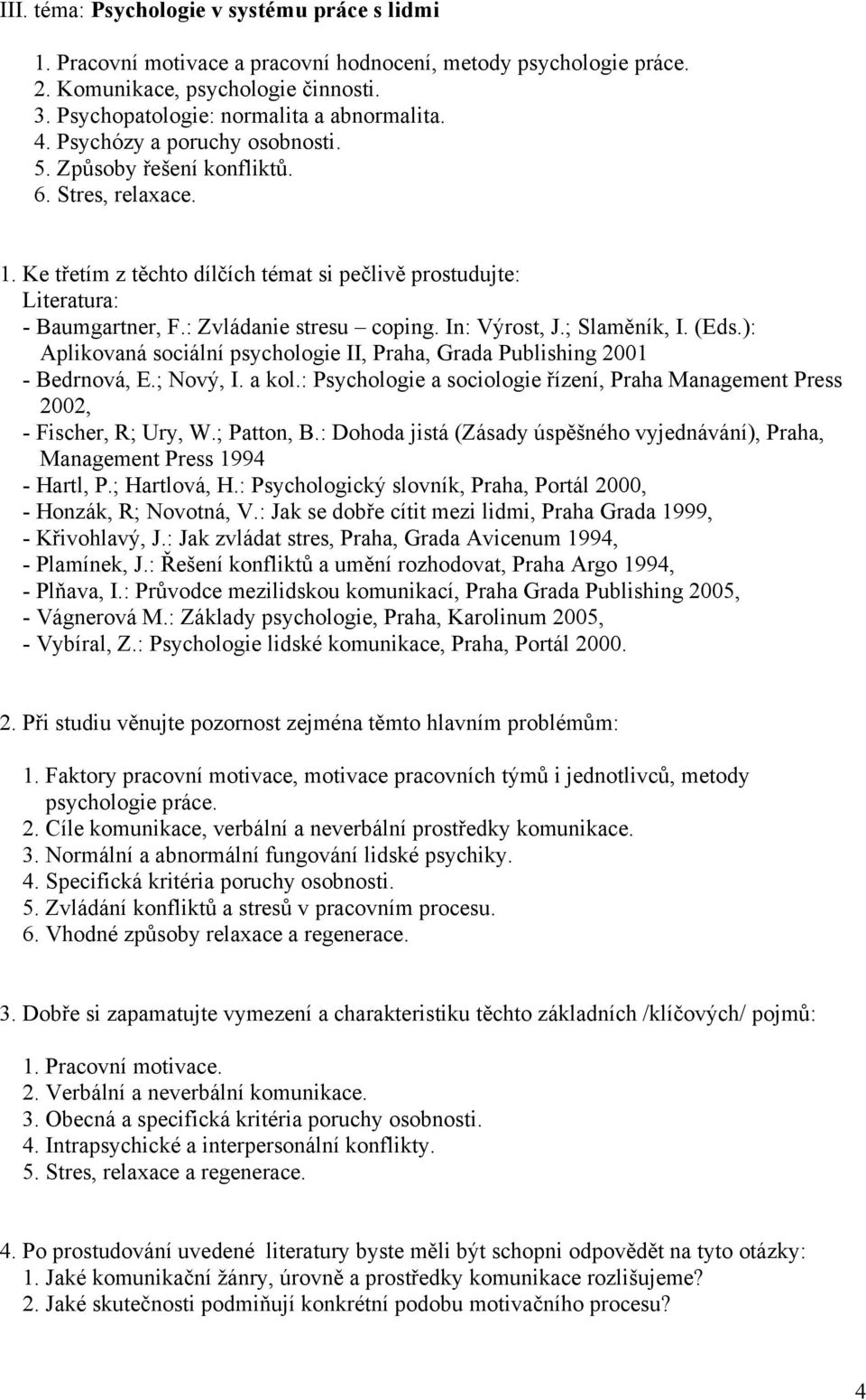 ; Slaměník, I. (Eds.): Aplikovaná sociální psychologie II, Praha, Grada Publishing 2001 - Bedrnová, E.; Nový, I. a kol.